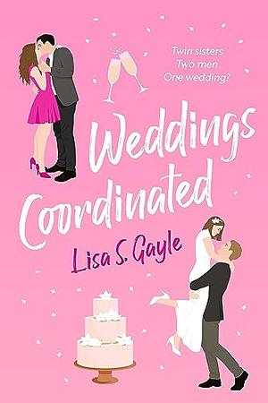 Weddings Coordinated: A Romantic Comedy by Lisa S. Gayle