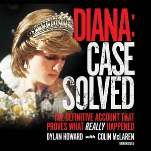 Diana: Case Solved: The Definitive Account That Proves What Really Happened by Dylan Howard, Colin McLaren