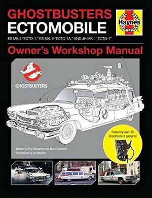 Ghostbusters Owners\' Workshop Manual: Ectomobile Es Mk.I Ecto-1, Es Mk.II Ecto-1a, and Jh Mk.I Ecto-1 by Troy Benjamin, Marc Sumerak