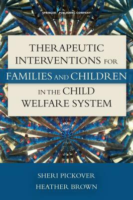 Therapeutic Interventions for Families and Children in the Child Welfare System by Sheri Pickover, Heather Brown