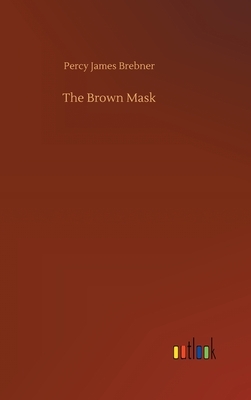The Brown Mask by Percy James Brebner