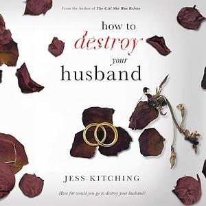 How to destroy your husband by Jess Kitching