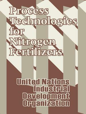 Process Technologies for Nitrogen Fertilizers by United Nations, Industrial Development Organization