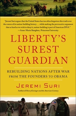 Liberty's Surest Guardian: Rebuilding Nations After War from the Founders to Obama by Jeremi Suri