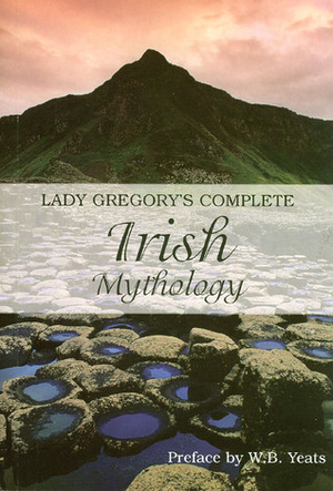 Complete Irish Mythology by W.B. Yeats, Lady Augusta Gregory