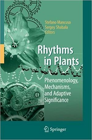 Rhythms in Plants: Phenomenology, Mechanisms, and Adaptive Significance by Sergey Shabala, Stefano Mancuso
