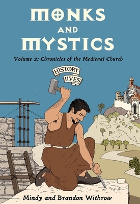 Monks and Mystics: A.D. 550-1500 by Brandon Withrow, Mindy Withrow