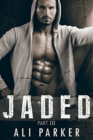 Jaded: Part III by Ali Parker