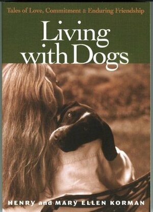 Living with Dogs: Tales of Love, Commitment and Enduring Friendship by Henry Korman, Mary Ellen Korman