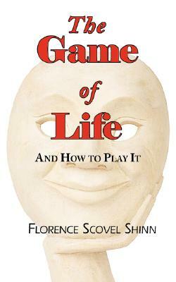 The Game of Life - And How to Play It by Florence Scovel Shinn