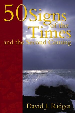 50 Signs of the Times and the Second Coming by David J. Ridges