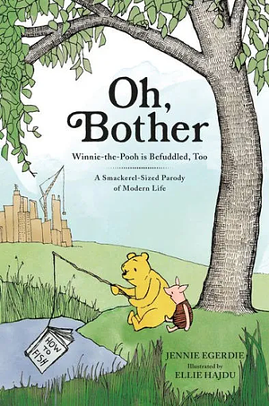 Oh, Bother: Winnie-The-Pooh Is Befuddled, Too (a Smackerel-Sized Parody of Modern Life) by Jennie Egerdie
