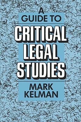 A Guide to Critical Legal Studies by Mark Kelman