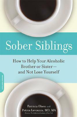 Sober Siblings: How to Help Your Alcoholic Brother or Sister--And Not Lose Yourself by Patricia Olsen, Petros Levounis