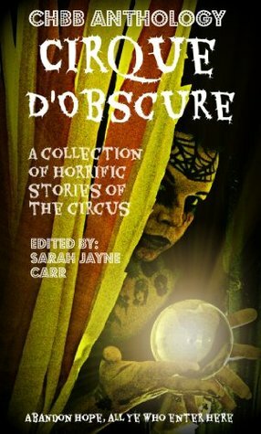 Cirque D'Obscure by Zoe Adams, M. Jet, Faith Marlow, J.R. Roper, Catherine Stovall, Pyxi Rose, C.A. Clark, Alex Laybourne, Andrea L. Staum, Liz Lambdin, Sarah Jayne Carr