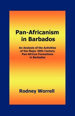 Pan-Africanism in Barbados: An Analysis of the Activities of the Major 20th-Century Pan-African Formations in Barbados by Rodney Worrell