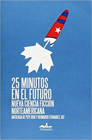 25 minutos en el futuro. Nueva ciencia ficción Norteamericana. by Bernardo Fernández, Pepe Rojo