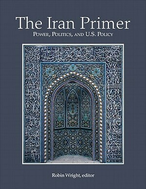 Iran Primer PB: Power, Politics, and U.S. Policy by Robin B. Wright