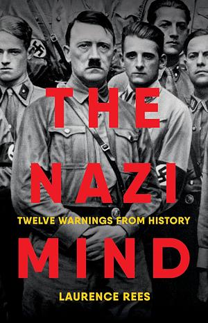 The Nazi Mind: Twelve Warnings from History by Laurence Rees