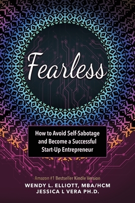 Fearless: How to Avoid Self-Sabotage and Become a Successful Start-up Entrepreneur by Wendy L. Elliott, Jessica L. Vera