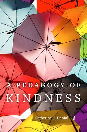 A Pedagogy of Kindness by Catherine J. Denial