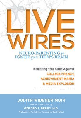 Live Wires: Insulating Your Child Against College Frenzy, Achievement Mania & Media Explosion by 