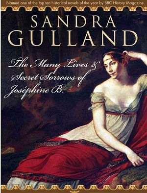 The Many Lives & Secret Sorrows of Josephine B. by Sandra Gulland