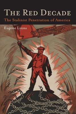 The Red Decade: The Classic Work on Communism in America During the Thirties-The Stalinist Penetration of America by Eugene Lyons