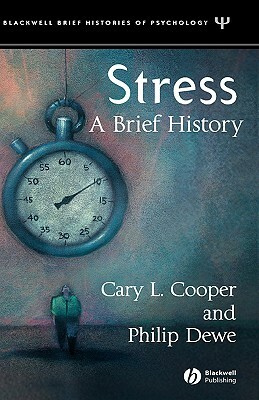 Stress: A Brief History by Cary Cooper, Philip J. Dewe