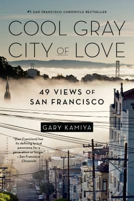 Cool Gray City of Love: 49 Views of San Francisco by Gary Kamiya