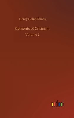 Elements of Criticism: Volume 2 by Henry Home Kames