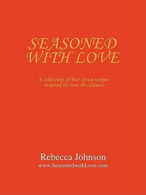 Seasoned with Love: A collection of best-loved recipes inspired by over 40 cultures by Rebecca Johnson