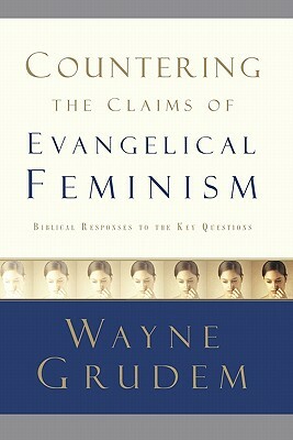 Countering the Claims of Evangelical Feminism by Wayne Grudem