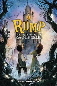 Rump: The True Story of Rumpelstiltskin by Liesl Shurtliff