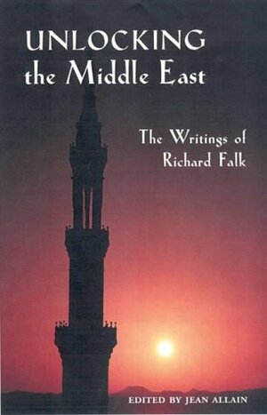 Unlocking the Middle East: The Writings of Richard Falk by Jean Allain, Richard A. Falk