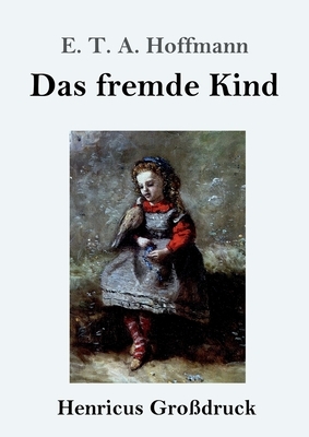 Das fremde Kind (Großdruck) by E.T.A. Hoffmann