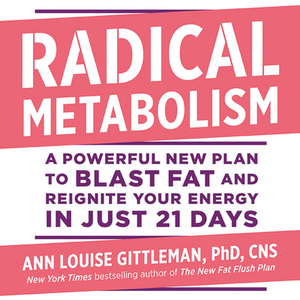 Radical Metabolism: A Powerful New Plan to Blast Fat and Reignite Your Energy in Just 21 Days by Ann Louise Gittleman Phd Cns