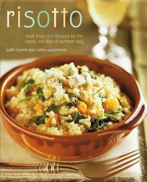 Risotto: More Than 100 Recipes for the Classic Rice Disk of Northern Italy by Judith Barrett, Norma Wasserman