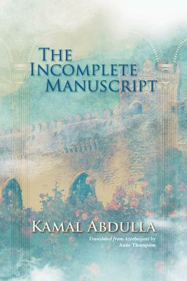 The Incomplete Manuscript: Translated from Azerbaijani by Anne Thompson by Kamal Abdulla