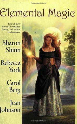 Elemental Magic by Carol Berg, Rebecca York, Jean Johnson, Sharon Shinn