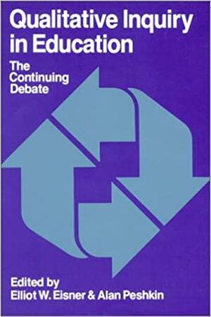 Qualitative Inquiry in Education: The Continuing Debate by Elliot W. Eisner