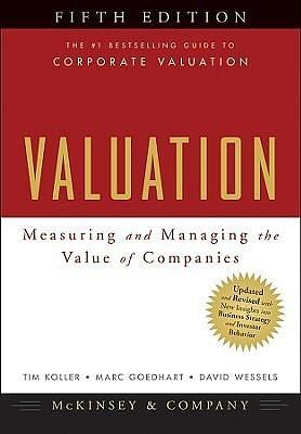 Valuation: Measuring and Managing the Value of Companies, 5th Edition by Inc, McKinsey & Company Inc, McKinsey & Company Inc, David Wessels, Marc Goedhart