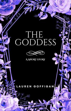 The Goddess: A Short Story by L.D. Goffigan, Lauren Goffigan