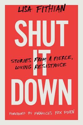 Shut It Down: Stories from a Fierce, Loving Resistance by Lisa Fithian