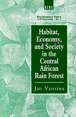 Habitat, Economy and Society in the Central Africa Rain Forest by Jan Vansina