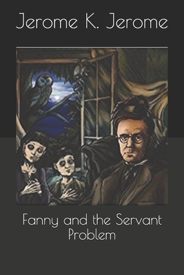 Fanny and the Servant Problem by Jerome K. Jerome