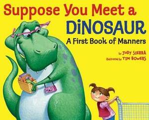 Suppose You Meet a Dinosaur: A First Book of Manners by Judy Sierra, Tim Bowers