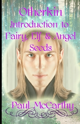 Otherkin Introduction to Fairy Seeds, Elf Seeds and Angel Seeds by Paul McCarthy