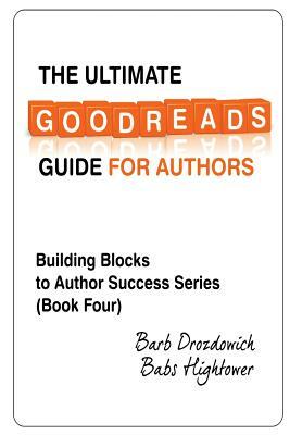 The Ultimate Goodreads Guide for Authors by Barb Drozdowich, Babs Hightower