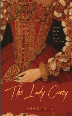 The Lady Carey by Anne R. Bailey